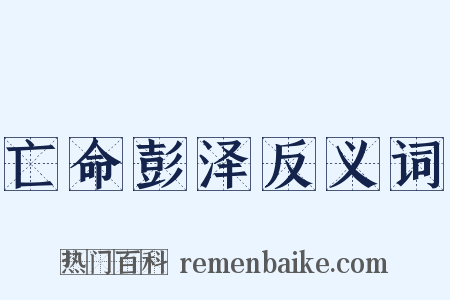 亡命彭泽反义词是什么意思的图片